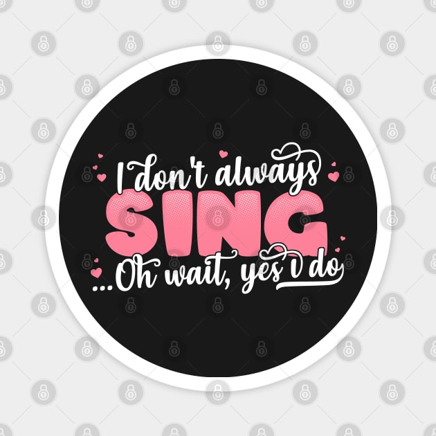 I Don't Always Sing Oh Wait Yes I Do - Funny Singer Gift print Magnet by theodoros20